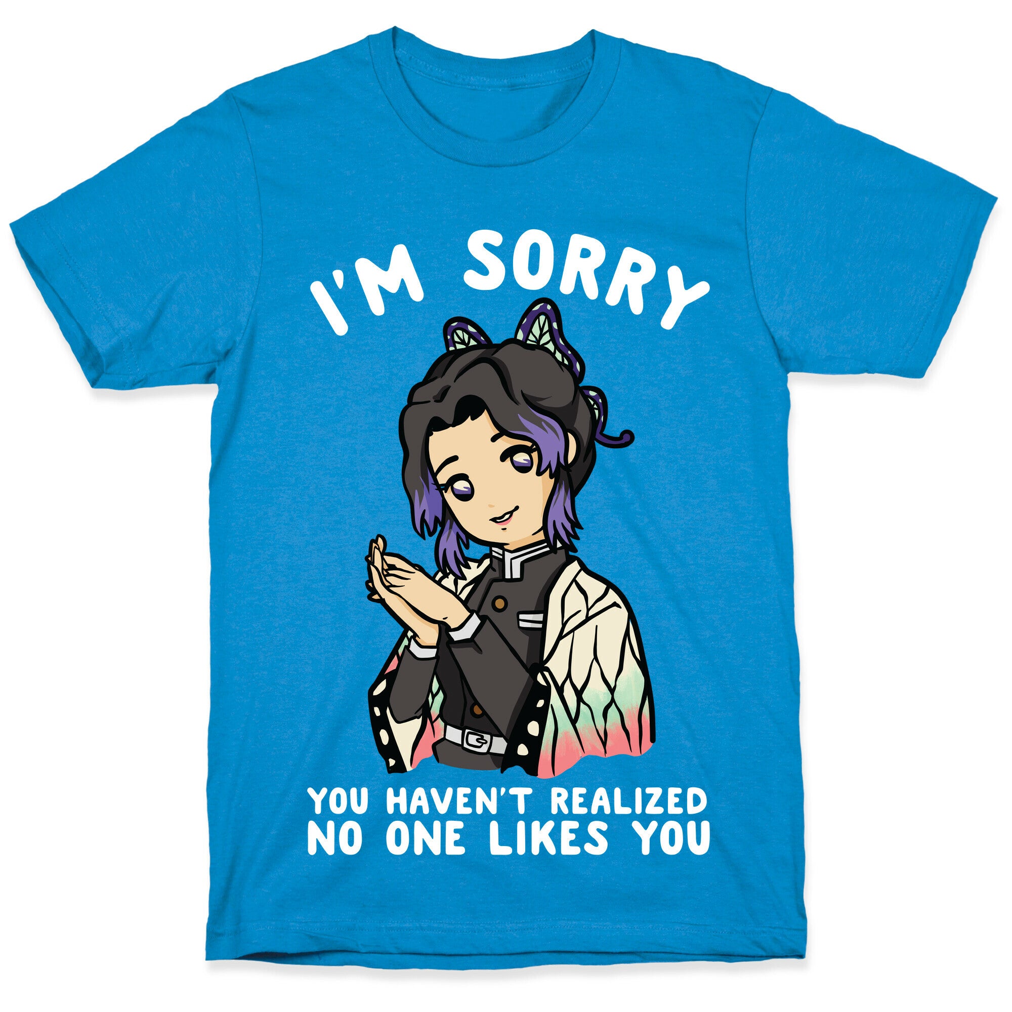 I'm Sorry You Haven't Realized No One Likes You Shinobu Kocho T-Shirt